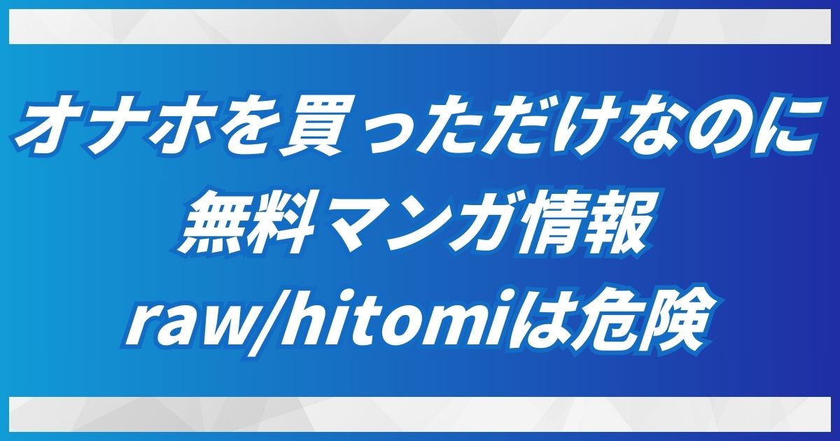 オナホを買っただけなのに無料ネタバレはraw/hitomiでなくDLsiteを使おう！